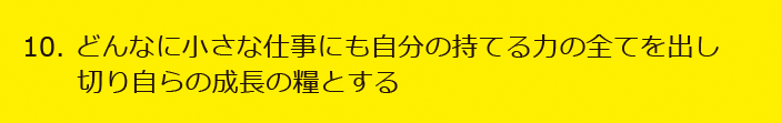 10. どんなに小さな仕事にも自分の持てる力の全てを出し切り自らの成長の糧とする